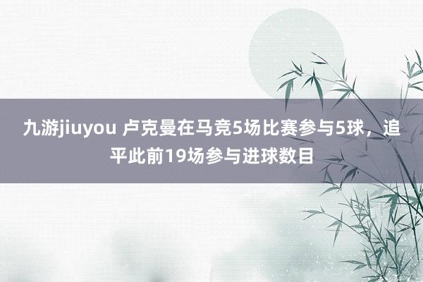 九游jiuyou 卢克曼在马竞5场比赛参与5球，追平此前19场参与进球数目