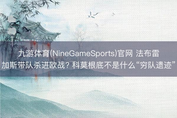 九游体育(NineGameSports)官网 法布雷加斯带队杀进欧战? 科莫根底不是什么“穷队遗迹”