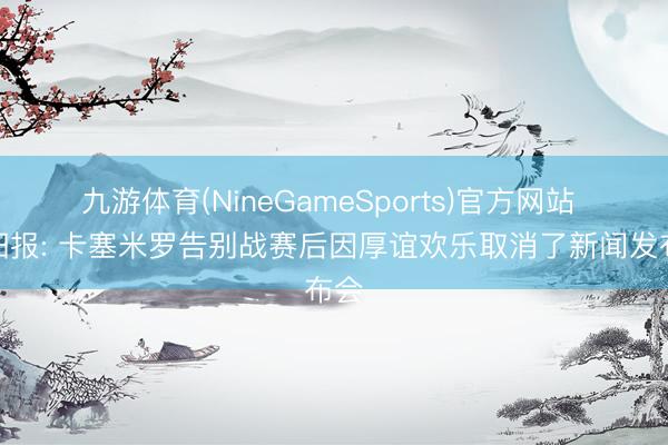 九游体育(NineGameSports)官方网站 太阳报: 卡塞
