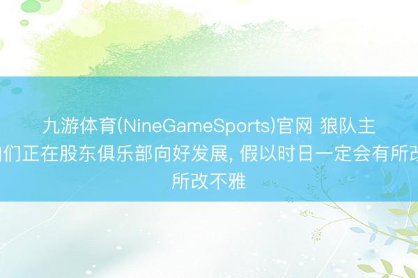 九游体育(NineGameSports)官网 狼队主帅: 咱们正