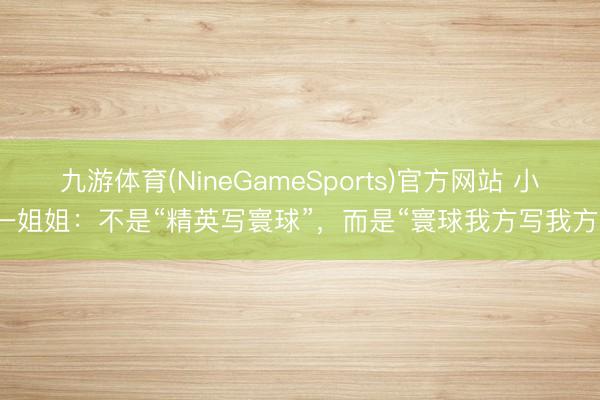 九游体育(NineGameSports)官方网站 小一姐姐:不是“精英写寰球”,而是“寰球我方写我方”