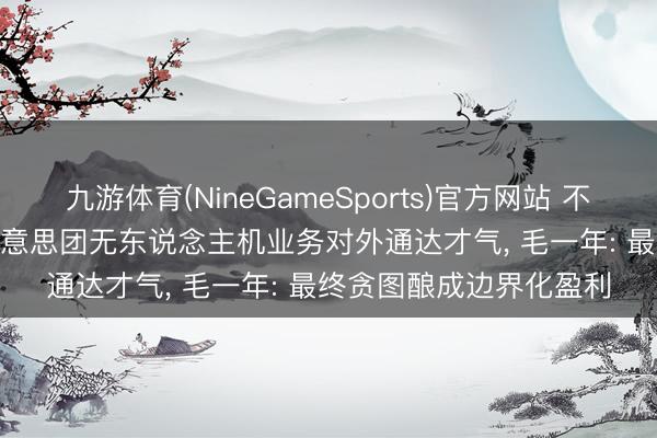 九游体育(NineGameSports)官方网站 不啻送外卖! 死磕9年, 好意思团无东说念主机业务对外通达才气, 毛一年: 最终贪图酿成边界化盈利
