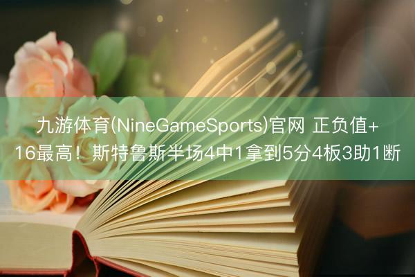 九游体育(NineGameSports)官网 正负值+16最高!斯特鲁斯半场4中1拿到5分4板3助1断